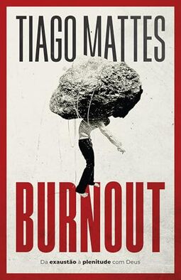 Burnout: Da exaustão à plenitude – Uma perspectiva cristã para lidar com o esgotamento