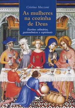 As mulheres na cozinha de Deus - Escritos culinários, gastronômicos e espirituais