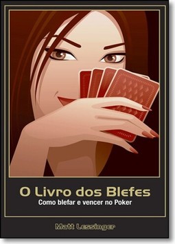 O livro dos blefes. Como blefar e vencer no poker
