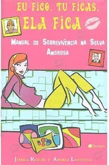 Eu Fico, Tu Ficas, Ela Fica: Manual de Sobrevivência na Selva Amorosa