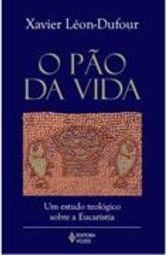 O Pão da Vida : um Estudo Teológico Sobre a Eucaristia