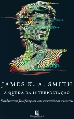 A Queda da Interpretação: Fundamentos Filosóficos para Uma Hermenêutica Criacional