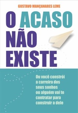 O acaso não existe: ou você constrói a carreira dos seus sonhos ou alguém vai te contratar para construir a dele