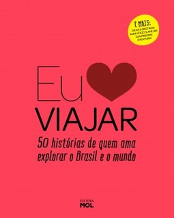 Eu amo viajar: 50 histórias de quem ama explorar o Brasil e o mundo