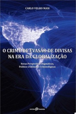 O crime de evasão de divisas na era da globalização: novas perspectivas dogmáticas, político-criminais e criminológicas