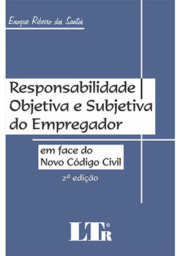 Responsabilidade objetiva e subjetiva do empregador: Em face do novo código civil