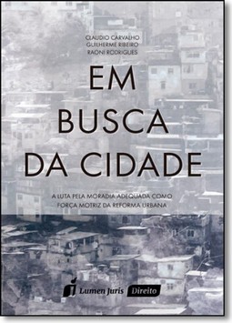 Em Busca da Cidade: A Luta Pela Moradia Adequada Como Força Motriz da Reforma Urbana