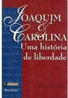 JOAQUIM E CAROLINA - UMA HISTÓRIA DE LIBERDADE