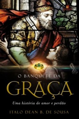 O banquete da graça: uma história de amor e perdão