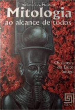 Mitologia ao Alcance de Todos: os Deuses do Egito Antigo