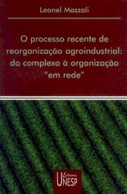 O processo recente de reorganização agroindustrial: do complexo à organização "em rede"