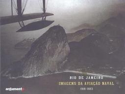 RIO DE JANEIRO: IMAGENS DA AVIAÇAO NAVAL (1916-1923)