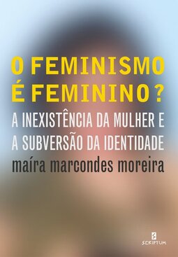 O feminismo é feminino?: a inexistência da mulher e a subversão da identidade