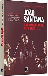 JOAO SANTANA - UM MARQUETEIRO NO PODER