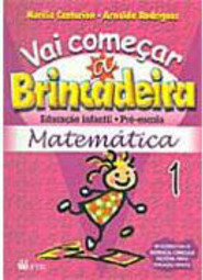 Vai Começar a Brincadeira: Matemática - Vol. 1