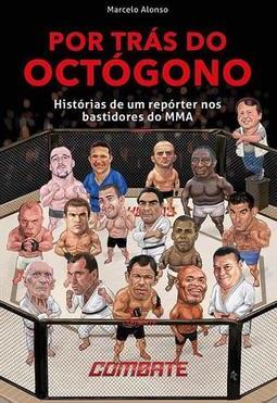 POR TRAS DO OCTOGONO: HISTORIAS DE UM REPORTER...MMA