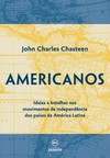 Americanos: ideias e batalhas nos movimentos de independência dos países da América Latina