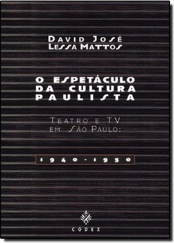 O Espetáculo da Cultura Paulista: Teatro e TV em São Paulo: 1940-1950