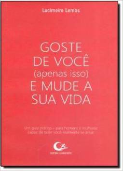 GOSTE DE VOCE (APENAS ISSO) E MUDE A SUA VIDA