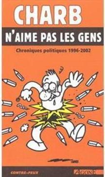 CHARB N'AIME PAS LE GENS: CHRONIQUES POL... 1996-2002