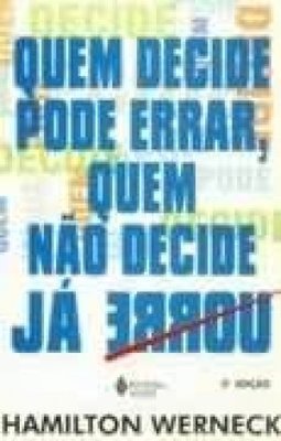 Quem Decide Pode Errar, Quem Nao Decide Ja Errou 