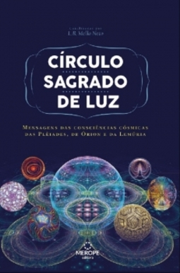 Círculo sagrado de luz: mensagens das consciências cósmicas das plêiades, de órion e da lemúria