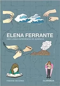 Elena Ferrante: uma longa experiência de ausência