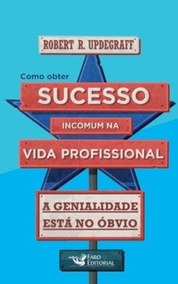 Como obter sucesso incomum na vida profissional: a genialidade está no óbvio