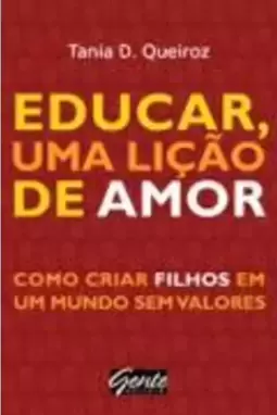Educar, Uma Lição de Amor - Como Criar Filhos em Um Mundo sem Valores