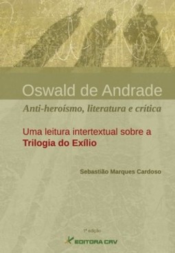 Oswald de Andrade: anti-heroí­smo, literatura e crí­tica - Uma leitura intertextual sobre a trilogia do exí­lio