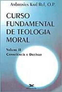 Curso Fundamental de Teologia Moral: Consciência e Decisão - vol. 2