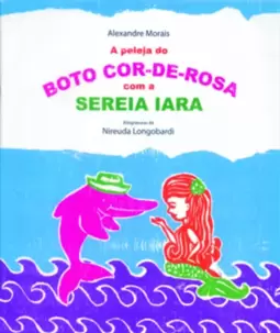 A Peleja do Boto Cor-De-Rosa com a Sereia Iara