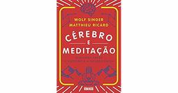 Cérebro e Meditação. Diálogos Entre o Budismo e a Neurociência