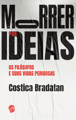 Morrer por ideias: os filósofos e suas vidas perigosas