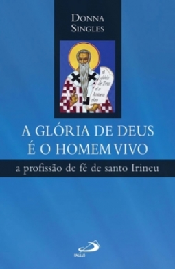 A glória de Deus é o homem vivo: a profissão de fé de santo Irineu