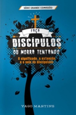 Faça Discípulos ou Morra Tentando (A grande comissão é bem maior do que você imagina #2)