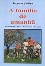 A Família de Amanhã: Sexualidade, Amor, Casamento, Família
