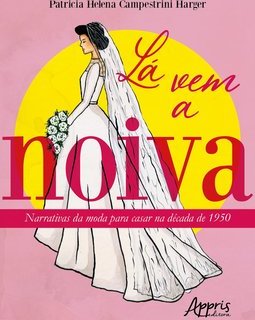Lá vem a noiva: narrativas da moda para casar na década de 1950