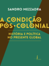 A condição pós-colonial: história e política no presente global