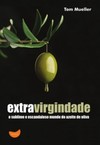 Extravirgindade: o sublime e escandaloso mundo do azeite de oliva