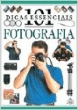 101 Dicas Essenciais: Fotografia