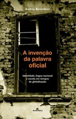 A invenção da palavra oficial: Identidade, língua nacional e escola em tempos de globalização