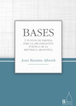 Bases y Puntos de Partida Para la Organización Política de la República Argentina