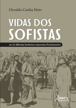 Vidas dos sofistas: ou (o métier sofístico segundo Filóstrato)
