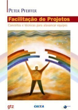 Facilitação de Projetos: Conceitos e Técnicas para Alavancar Equipes