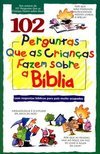 102 Perguntas que as Crianças Fazem Sobre a Bíblia