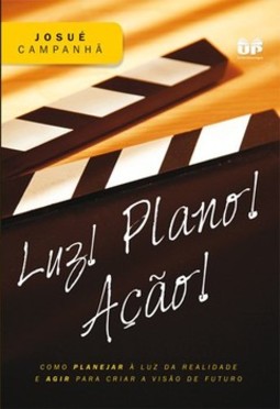 Luz! Plano! Ação!: como planejar à luz da realidade e agir para criar a visão de futuro