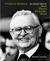 O cardeal da Resistência: As muitas vidas de dom Paulo Evaristo Arns