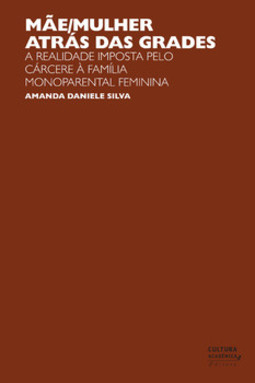 Mãe/mulher atrás das grades: a realidade imposta pelo cárcere à família monoparental feminina