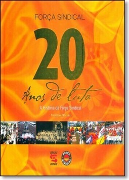 20 Anos De Luta A Historia Da Forca Sindical
